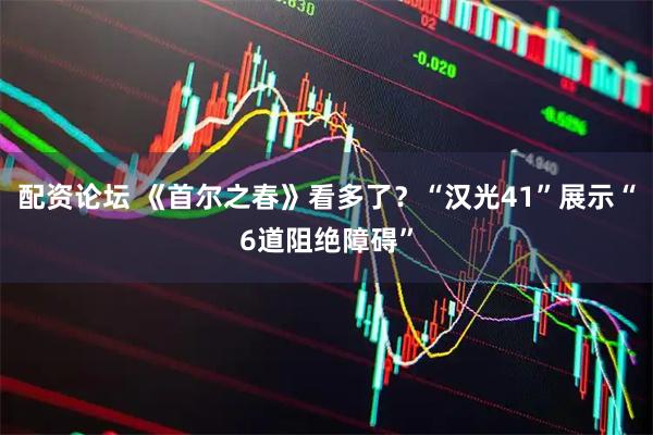 配资论坛 《首尔之春》看多了？“汉光41”展示“6道阻绝障碍”