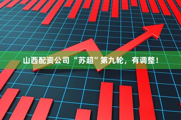 山西配资公司 “苏超”第九轮，有调整！